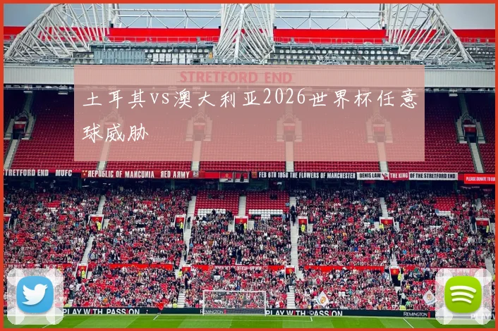 土耳其vs澳大利亚2026世界杯任意球威胁