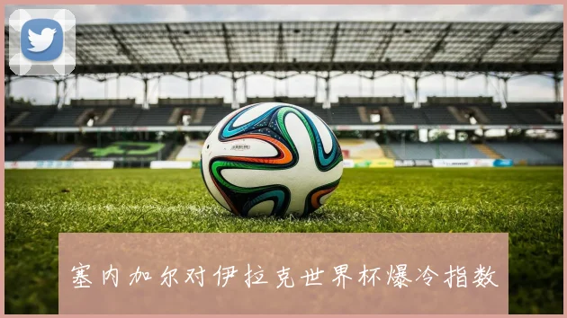 塞内加尔对伊拉克世界杯爆冷指数