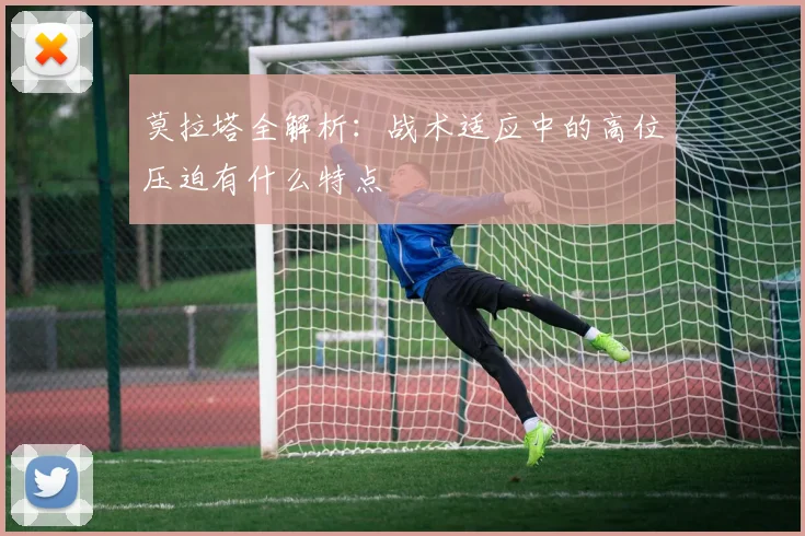 莫拉塔全解析：战术适应中的高位压迫有什么特点