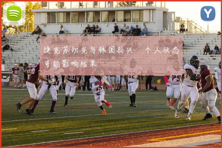 捷克苏切克与韩国孙兴慜个人状态可能影响结果