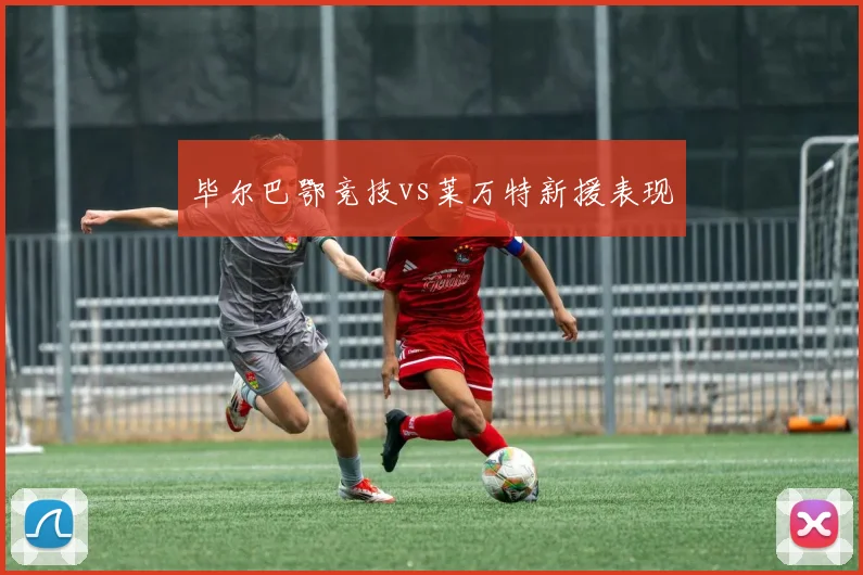 毕尔巴鄂竞技vs莱万特新援表现
